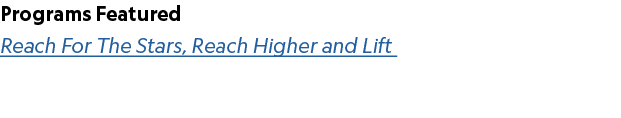 Programs Featured Reach For The Stars, Reach Higher and Lift 