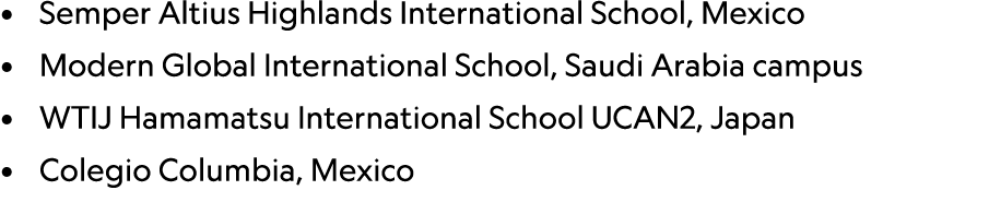 • Semper Altius Highlands International School, Mexico • Modern Global International School, Saudi Arabia campus • WT...