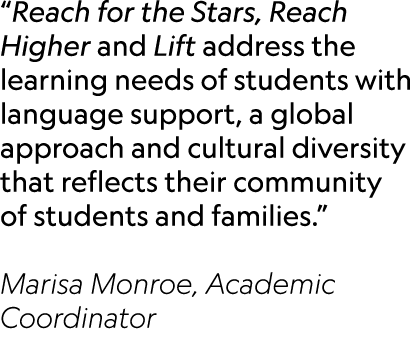 “Reach for the Stars, Reach Higher and Lift address the learning needs of students with language support, a global ap...