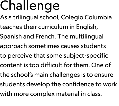 Challenge As a trilingual school, Colegio Columbia teaches their curriculum in English, Spanish and French. The multi...