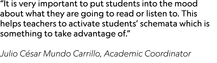 “It is very important to put students into the mood about what they are going to read or listen to. This helps teache...