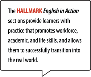 The HALLMARK English in Action sections provide learners with practice that promotes workforce, academic, and life sk...
