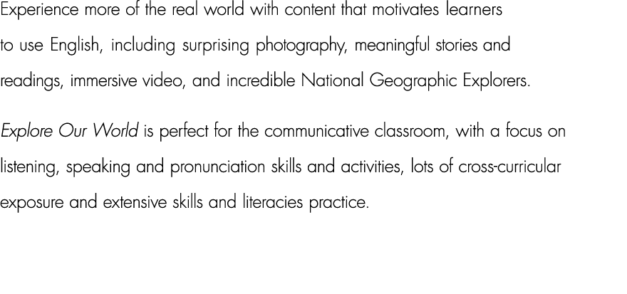 Experience more of the real world with content that motivates learners to use English, including surprising photograp...