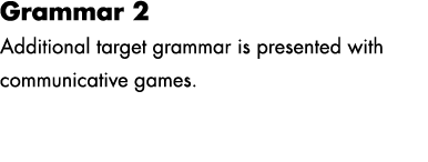 Grammar 2 Additional target grammar is presented with communicative games. 