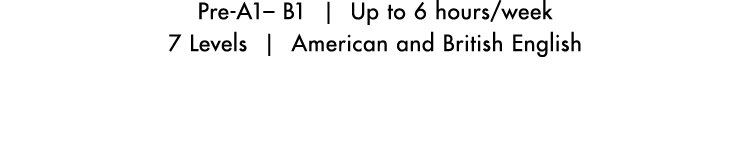 Pre A1– B1 | Up to 6 hours/week 7 Levels | American and British English 