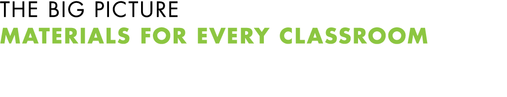 THE BIG PICTURE MATERIALS FOR EVERY CLASSROOM