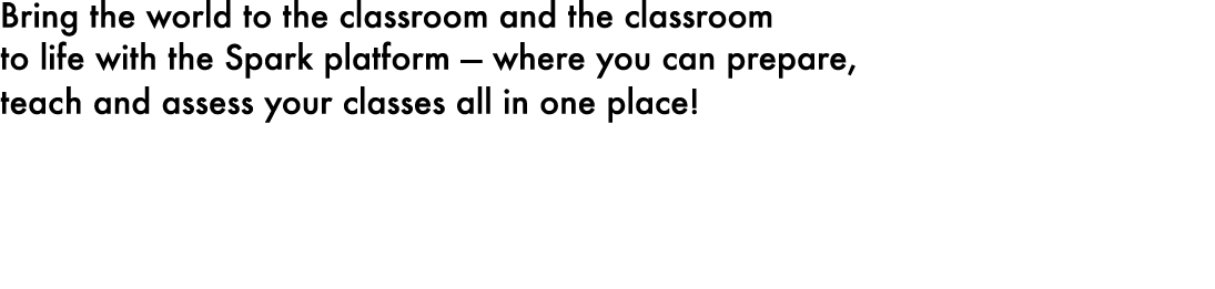 Bring the world to the classroom and the classroom to life with the Spark platform — where you can prepare, teach and...