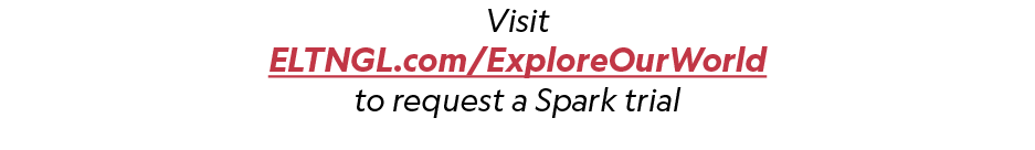 Visit ELTNGL.com/ExploreOurWorld to request a Spark trial