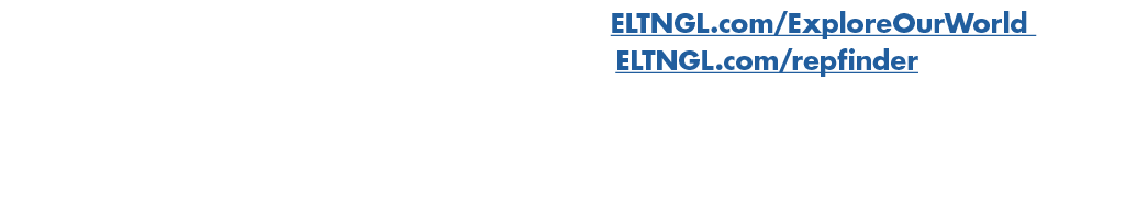 For more information, or to order, please visit: ELTNGL.com/ExploreOurWorld or contact your local representative: ELT...