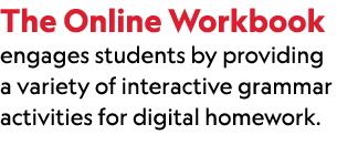 The Online Workbook engages students by providing a variety of interactive grammar activities for digital homework.