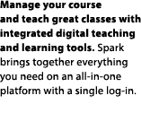 Manage your course and teach great classes with integrated digital teaching and learning tools. Spark brings together...