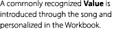 A commonly recognized Value is introduced through the song and personalized in the Workbook.