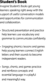 Student’s Book Imagine Student’s Books get young learners speaking right away with the support of useful conversation...