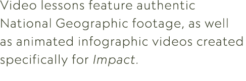 Video lessons feature authentic National Geographic footage, as well as animated infographic videos created specifica...
