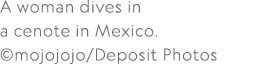 A woman dives in a cenote in Mexico. ©mojojojo/Deposit Photos