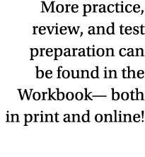 More practice, review, and test preparation can be found in the Workbook— both in print and online! 