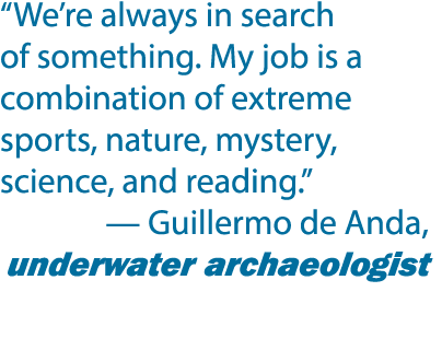 “We’re always in search of something. My job is a combination of extreme sports, nature, mystery, science, and readin...