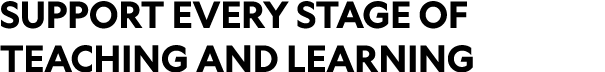Support Every stage of teaching and learning