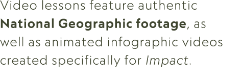 Video lessons feature authentic National Geographic footage, as well as animated infographic videos created specifica...