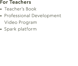 For Teachers • Teacher’s Book • Professional Development Video Program • Spark platform 