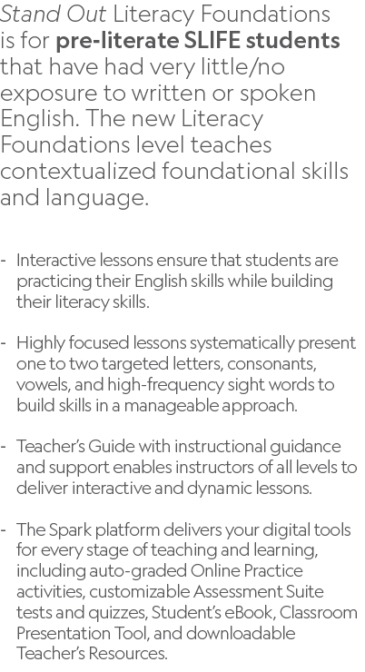 Stand Out Literacy Foundations is for pre literate SLIFE students that have had very little/no exposure to written or...