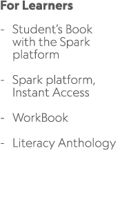 For Learners Student’s Book with the Spark platform Spark platform, Instant Access WorkBook Literacy Anthology 