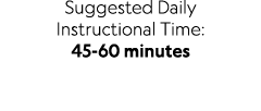 Suggested Daily Instructional Time: 45 60 minutes 