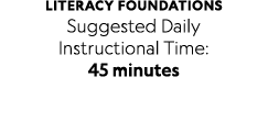 LITERACY FOUNDATIONS Suggested Daily Instructional Time: 45 minutes 