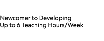  Newcomer to Developing Up to 6 Teaching Hours/Week 