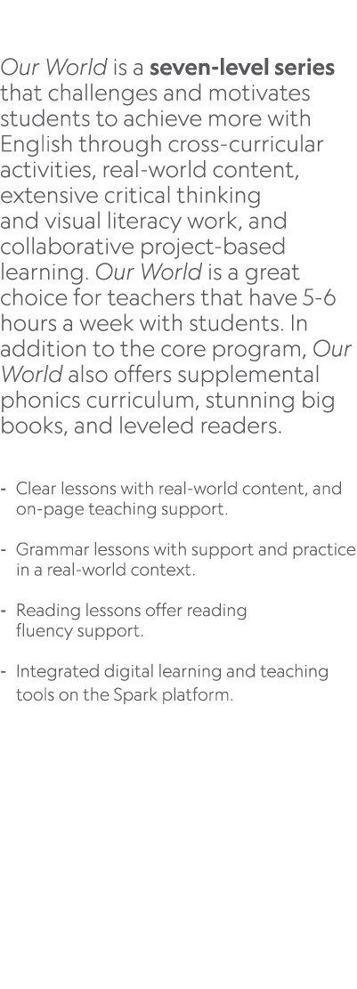  Our World is a seven level series that challenges and motivates students to achieve more with English through cross ...