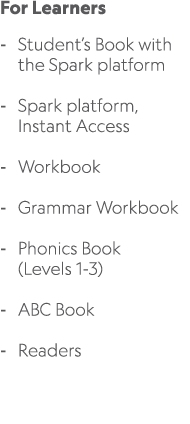 For Learners Student’s Book with the Spark platform Spark platform, Instant Access Workbook Grammar Workbook Phonics ...
