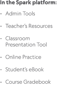 In the Spark platform: Admin Tools Teacher’s Resources Classroom Presentation Tool Online Practice Student’s eBook Co...