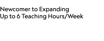  Newcomer to Expanding Up to 6 Teaching Hours/Week 