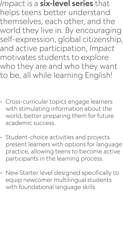 Impact is a six level series that helps teens better understand themselves, each other, and the world they live in. B...