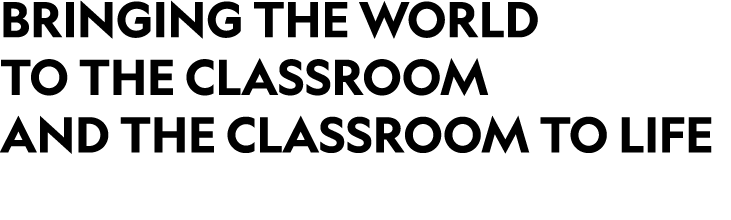 BRINGING THE WORLD TO THE CLASSROOM AND THE CLASSROOM TO LiFE