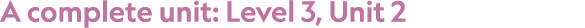 A complete unit: Level 3, Unit 2