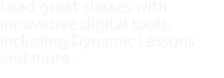 Lead great classes with innovative digital tools, including Dynamic Lessons and more.