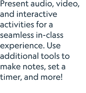 Present audio, video, and interactive activities for a seamless in class experience. Use additional tools to make not...