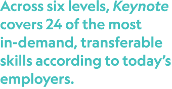 Across six levels, Keynote covers 24 of the most in demand, transferable skills according to today’s employers. 