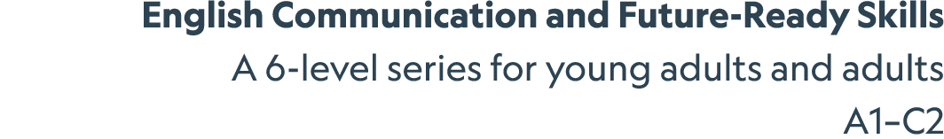 English Communication and Future Ready Skills A 6 level series for young adults and adults A1–C2 