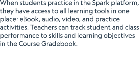 When students practice in the Spark platform, they have access to all learning tools in one place: eBook, audio, vide...