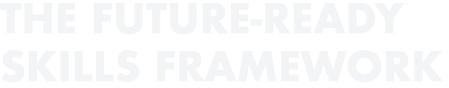 THE FUTURE READY SKILLS FRAMEWORK