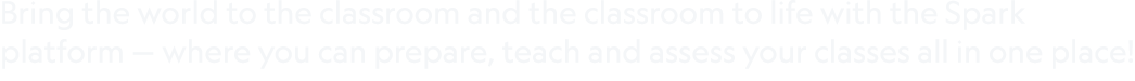 Bring the world to the classroom and the classroom to life with the Spark platform — where you can prepare, teach and...
