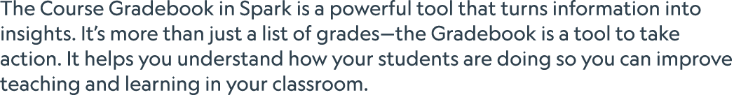 The Course Gradebook in Spark is a powerful tool that turns information into insights. It’s more than just a list of ...