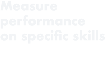 Measure performance on specific skills
