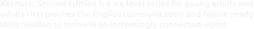Keynote, Second Edition is a six level series for young adults and adults that teaches the English communication and ...