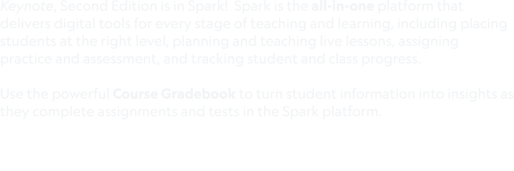 Keynote, Second Edition is in Spark! Spark is the all in one platform that delivers digital tools for every stage of ...