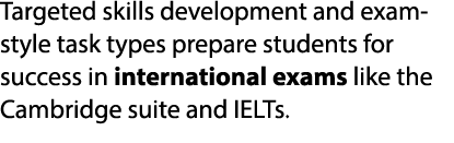 Targeted skills development and exam style task types prepare students for success in international exams like the Ca...