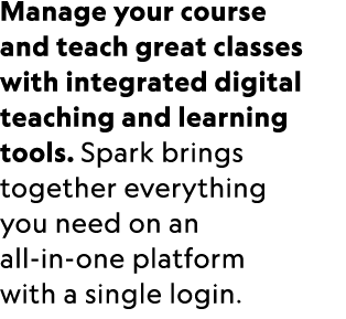 Manage your course and teach great classes with integrated digital teaching and learning tools. Spark brings together...