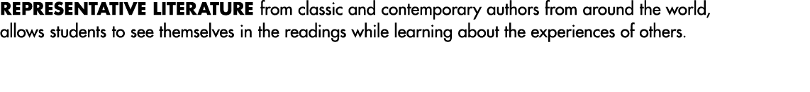 REPRESENTATIVE LITERATURE from classic and contemporary authors from around the world, allows students to see themsel...